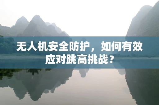 无人机安全防护，如何有效应对跳高挑战？