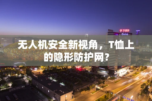 无人机安全新视角，T恤上的隐形防护网？