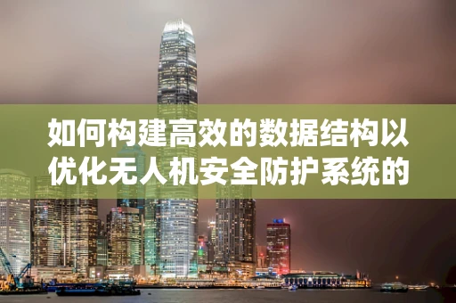 如何构建高效的数据结构以优化无人机安全防护系统的响应速度？